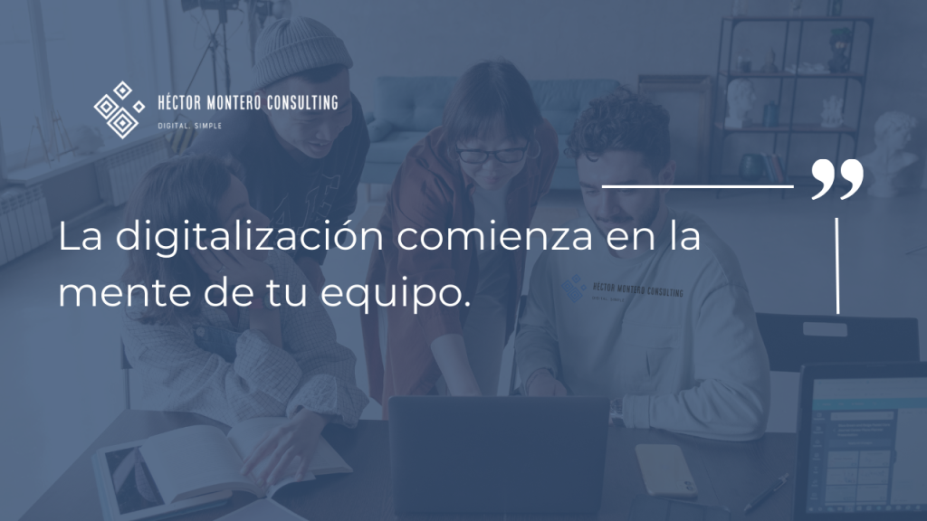 La digitalizacion comienza en la mente de tu equipo.